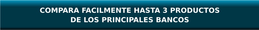 Compara fácilmente hasta 3 productos de los principales bancos