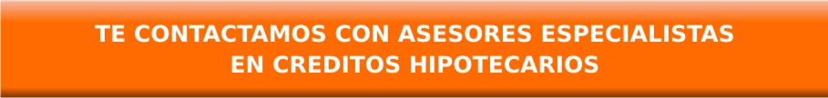 Te contactamos con asesores especialistas en créditos hipotecarios